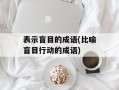 表示盲目的成语(比喻盲目行动的成语)
