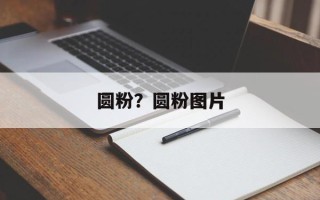 圆粉？圆粉图片