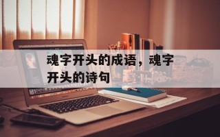 魂字开头的成语，魂字开头的诗句