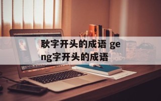 耿字开头的成语 geng字开头的成语