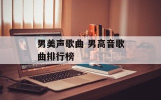 男美声歌曲 男高音歌曲排行榜