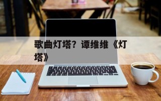 歌曲灯塔？谭维维《灯塔》