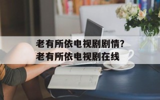 老有所依电视剧剧情？老有所依电视剧在线