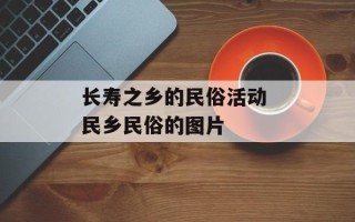 长寿之乡的民俗活动 民乡民俗的图片