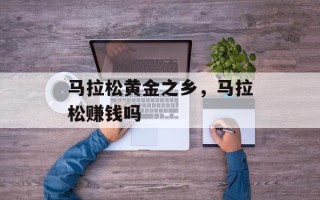 马拉松黄金之乡，马拉松赚钱吗