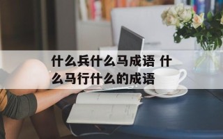 什么兵什么马成语 什么马行什么的成语