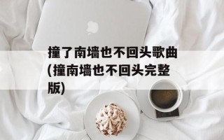 撞了南墙也不回头歌曲(撞南墙也不回头完整版)