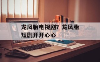 龙凤胎电视剧？龙凤胎短剧开开心心