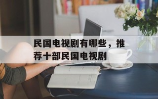 民国电视剧有哪些，推荐十部民国电视剧