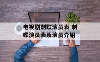 电视剧刺蝶演员表 刺蝶演员表及演员介绍
