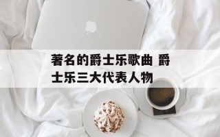 著名的爵士乐歌曲 爵士乐三大代表人物