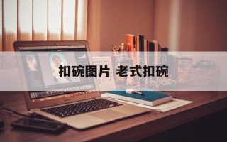 扣碗图片 老式扣碗
