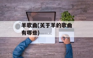 羊歌曲(关于羊的歌曲有哪些)