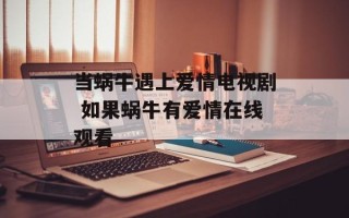当蜗牛遇上爱情电视剧 如果蜗牛有爱情在线观看