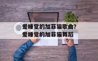 爱睡觉的加菲猫歌曲？爱睡觉的加菲猫舞蹈