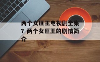 两个女匪王电视剧全集？两个女匪王的剧情简介
