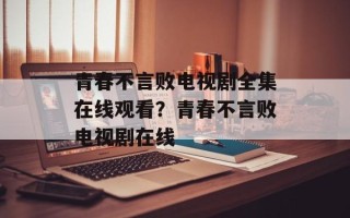 青春不言败电视剧全集在线观看？青春不言败电视剧在线