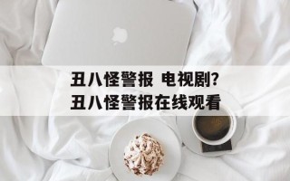 丑八怪警报 电视剧？丑八怪警报在线观看