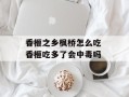 香榧之乡枫桥怎么吃 香榧吃多了会中毒吗