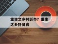 重生之乡村影帝？重生之乡野贤农