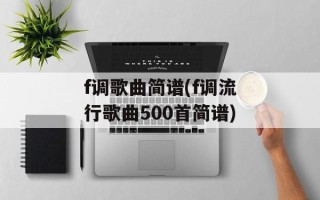 f调歌曲简谱(f调流行歌曲500首简谱)