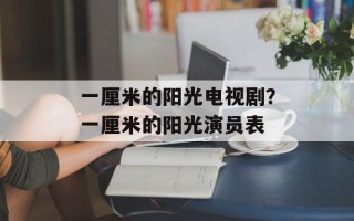 一厘米的阳光电视剧？一厘米的阳光演员表