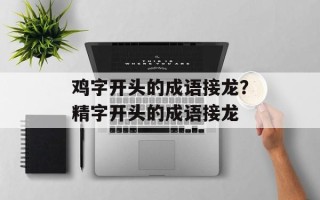 鸡字开头的成语接龙？精字开头的成语接龙
