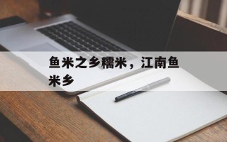 鱼米之乡糯米，江南鱼米乡
