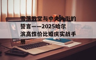 雪落教堂与中央大街的誓言——2025哈尔滨高性价比婚庆实战手册