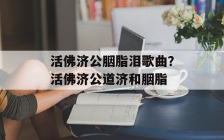活佛济公胭脂泪歌曲？活佛济公道济和胭脂