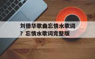 刘德华歌曲忘情水歌词？忘情水歌词完整版