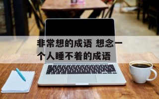 非常想的成语 想念一个人睡不着的成语