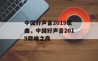 中国好声音2019歌曲，中国好声音2019巅峰之夜