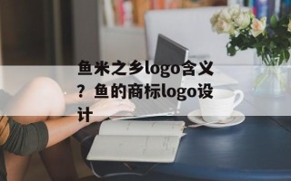 鱼米之乡logo含义？鱼的商标logo设计
