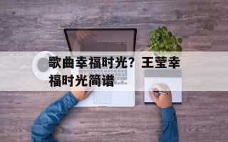歌曲幸福时光？王莹幸福时光简谱