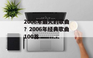 2006年最火的歌曲？2006年经典歌曲100首