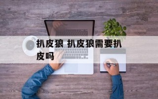 扒皮狼 扒皮狼需要扒皮吗