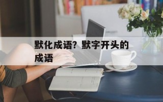 默化成语？默字开头的成语