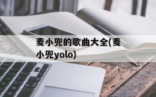 麦小兜的歌曲大全(麦小兜yolo)