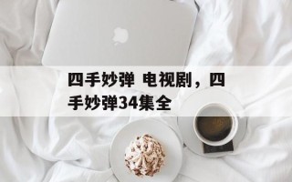 四手妙弹 电视剧，四手妙弹34集全
