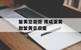 蟹黄豆腐煲 用咸蛋黄做蟹黄豆腐羹
