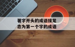 著字开头的成语接龙 态为第一个字的成语