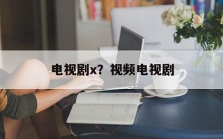 电视剧x？视频电视剧