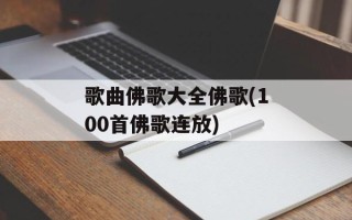 歌曲佛歌大全佛歌(100首佛歌连放)