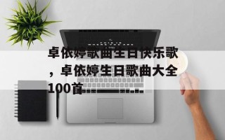 卓依婷歌曲生日快乐歌，卓依婷生日歌曲大全100首