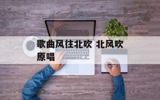 歌曲风往北吹 北风吹原唱
