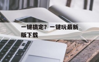 一键搞定？一键玩最新版下载