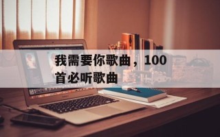 我需要你歌曲，100首必听歌曲