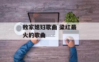 败家媳妇歌曲 梁红最火的歌曲