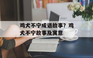 鸡犬不宁成语故事？鸡犬不宁故事及寓意